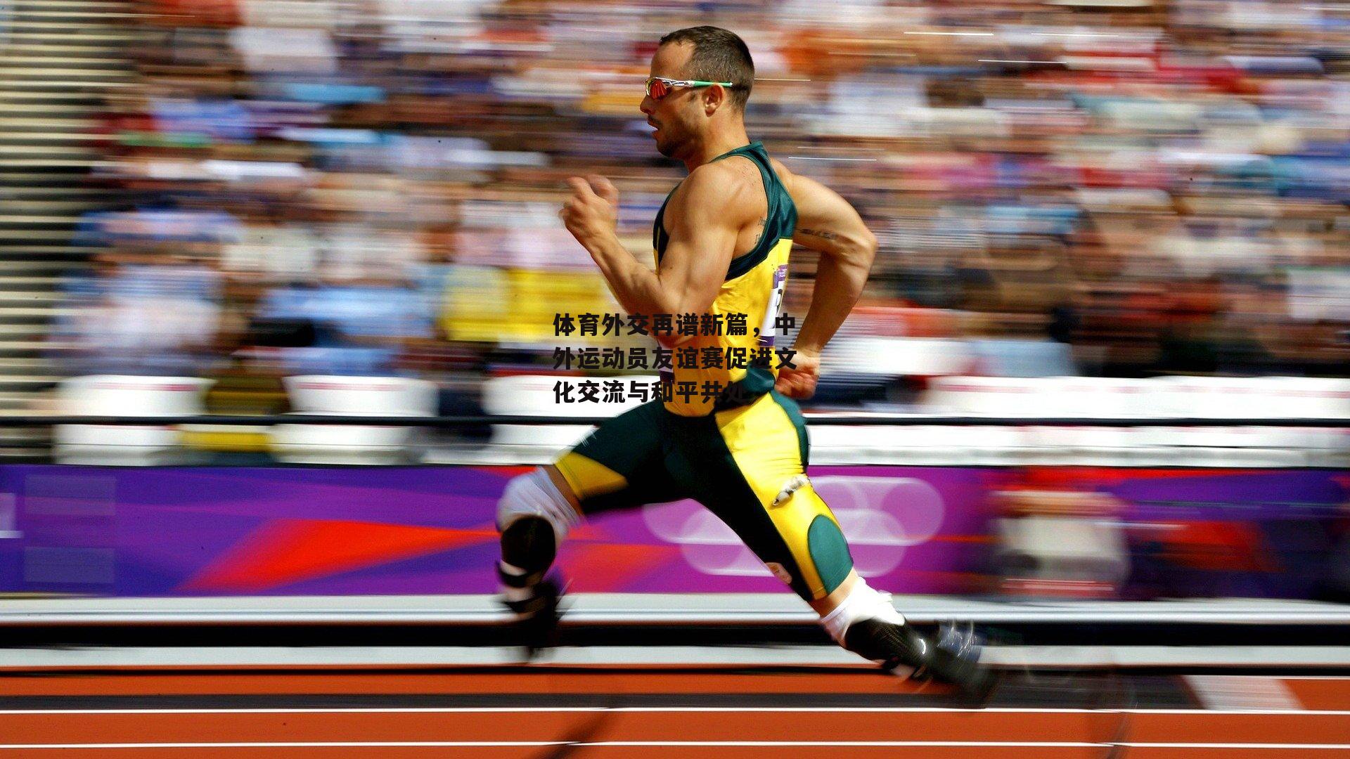 体育外交再谱新篇,中外运动员友谊赛促进文化交流与和平共处